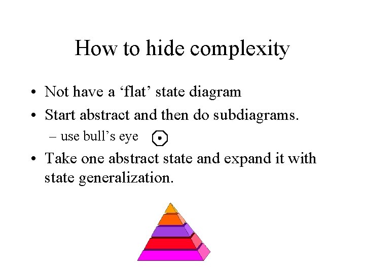 How to hide complexity • Not have a ‘flat’ state diagram • Start abstract How to hide complexity • Not have a ‘flat’ state diagram • Start abstract