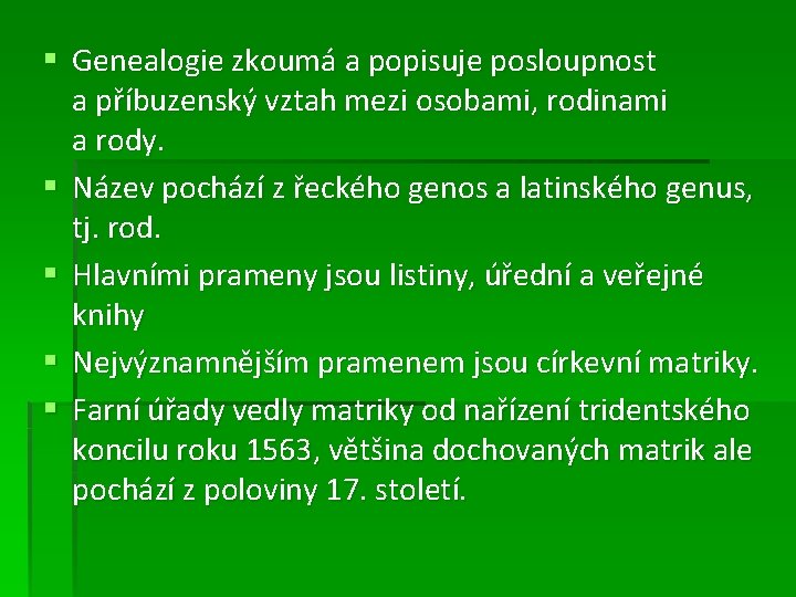 § Genealogie zkoumá a popisuje posloupnost a příbuzenský vztah mezi osobami, rodinami a rody.