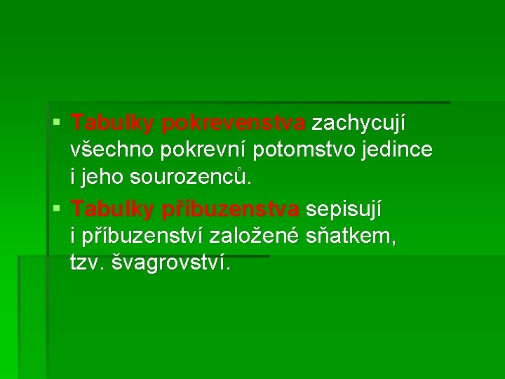 § Tabulky pokrevenstva zachycují všechno pokrevní potomstvo jedince i jeho sourozenců. § Tabulky příbuzenstva