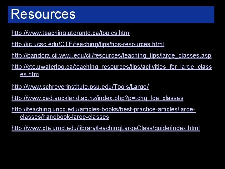 Resources http: //www. teaching. utoronto. ca/topics. htm http: //ic. ucsc. edu/CTE/teaching/tips-resources. html http: //pandora.