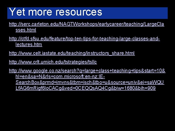 Yet more resources http: //serc. carleton. edu/NAGTWorkshops/earlycareer/teaching/Large. Cla sses. html http: //ctfd. sfsu. edu/feature/top-ten-tips-for-teaching-large-classes-andlectures.
