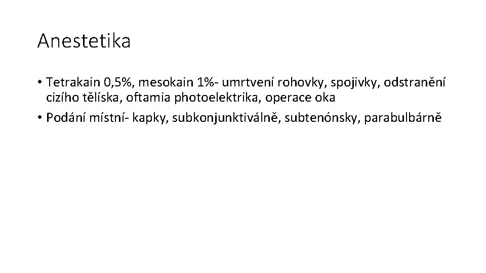 Anestetika • Tetrakain 0, 5%, mesokain 1%- umrtvení rohovky, spojivky, odstranění cizího tělíska, oftamia