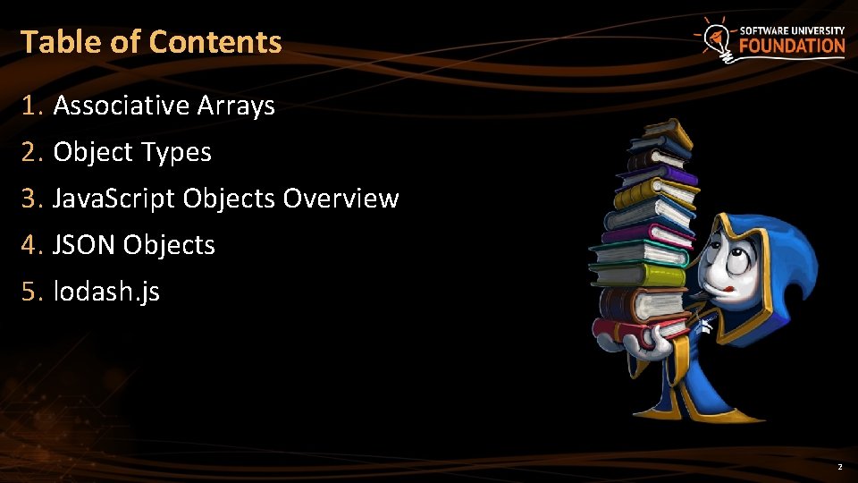 Table of Contents 1. Associative Arrays 2. Object Types 3. Java. Script Objects Overview