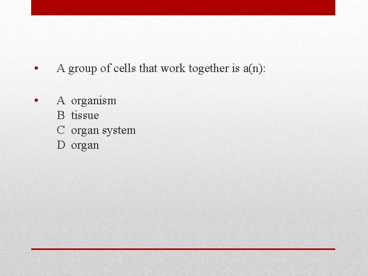  • A group of cells that work together is a(n): • A B