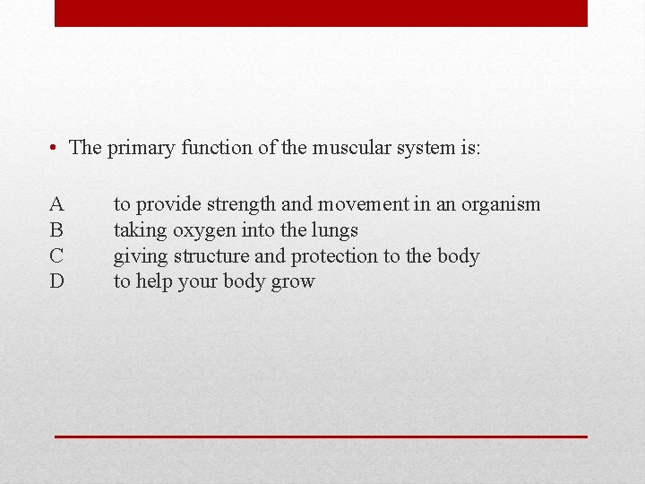 • The primary function of the muscular system is: A B C D