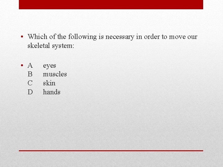  • Which of the following is necessary in order to move our skeletal