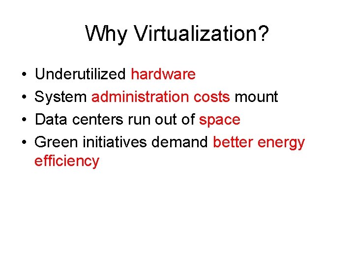 Why Virtualization? • • Underutilized hardware System administration costs mount Data centers run out