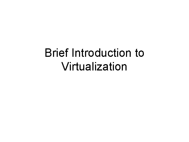 Brief Introduction to Virtualization 