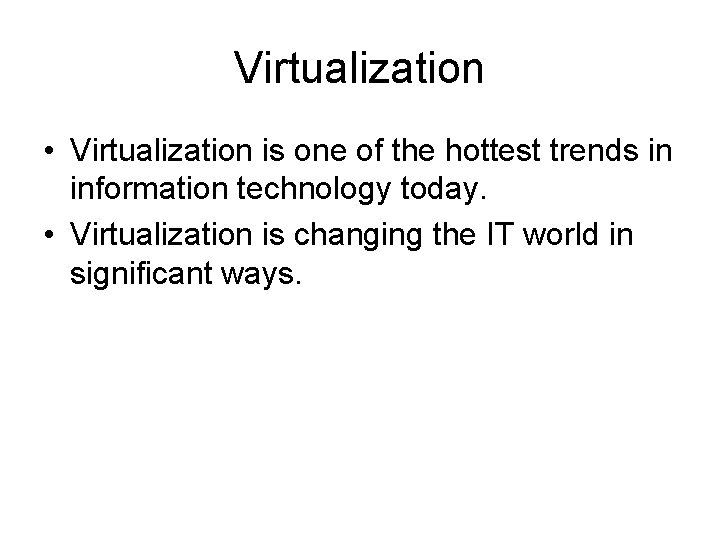 Virtualization • Virtualization is one of the hottest trends in information technology today. •