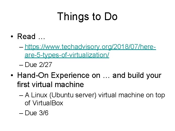 Things to Do • Read … – https: //www. techadvisory. org/2018/07/hereare-5 -types-of-virtualization/ – Due