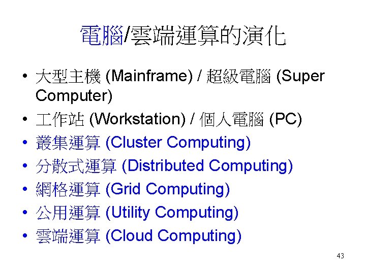 電腦/雲端運算的演化 • 大型主機 (Mainframe) / 超級電腦 (Super Computer) • 作站 (Workstation) / 個人電腦 (PC)