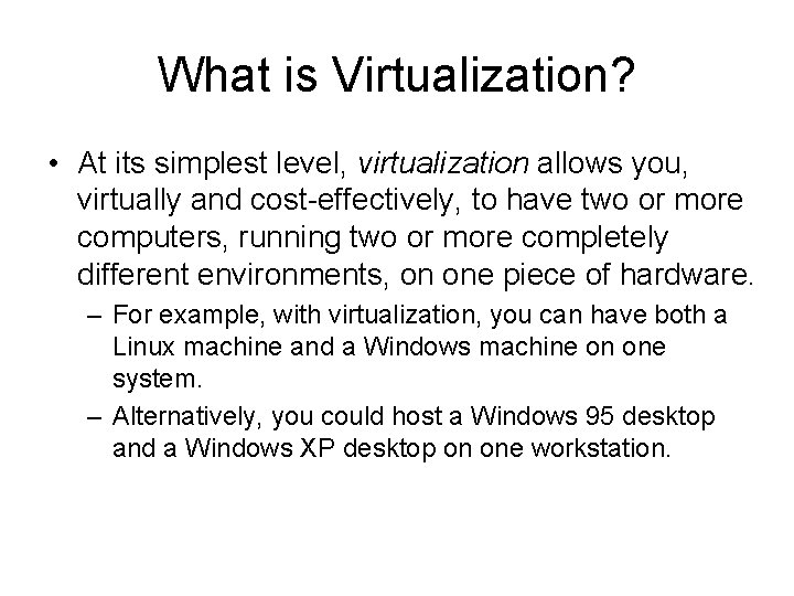 What is Virtualization? • At its simplest level, virtualization allows you, virtually and cost-effectively,