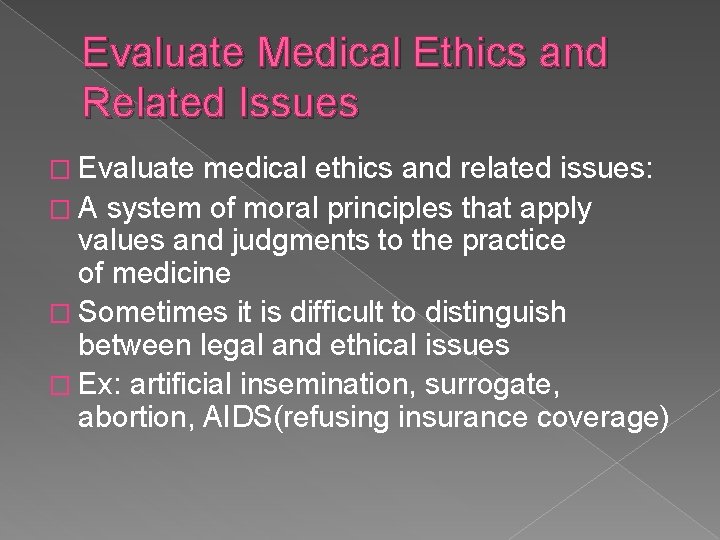 Evaluate Medical Ethics and Related Issues � Evaluate medical ethics and related issues: �