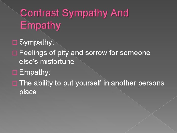 Contrast Sympathy And Empathy � Sympathy: � Feelings of pity and sorrow for someone