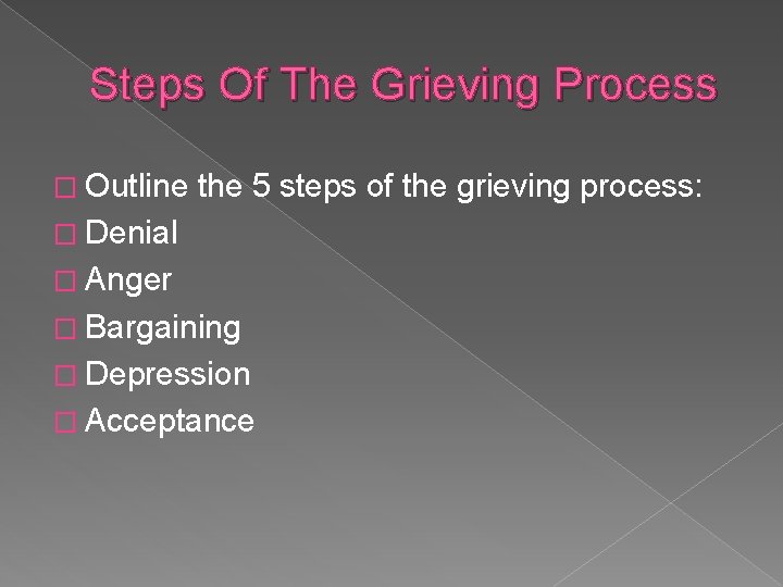 Steps Of The Grieving Process � Outline the 5 steps of the grieving process: