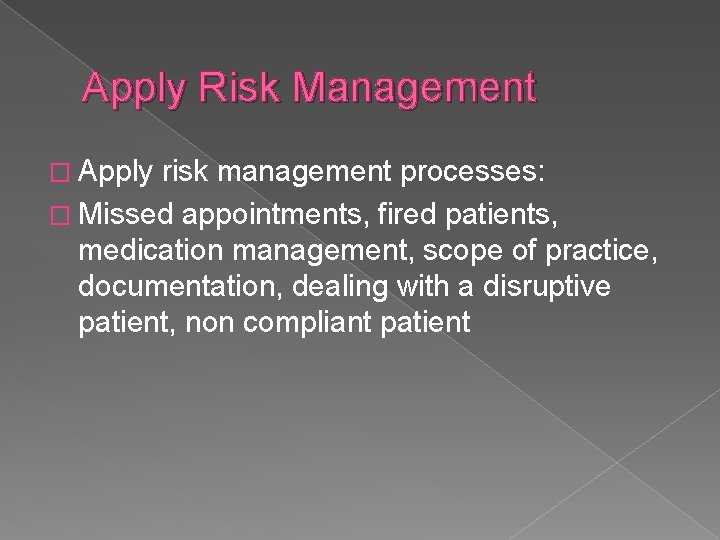 Apply Risk Management � Apply risk management processes: � Missed appointments, fired patients, medication