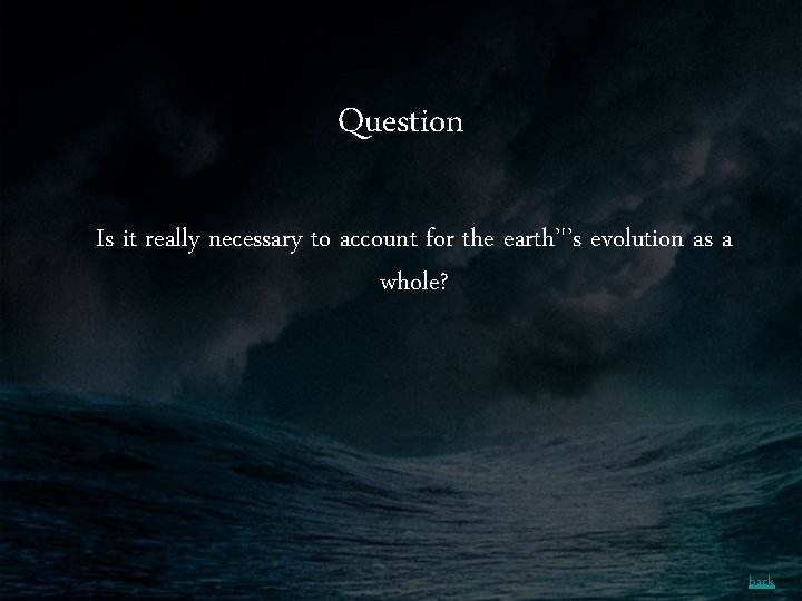 Question Is it really necessary to account for the earth’'’s evolution as a whole?