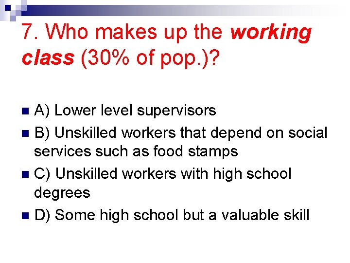 7. Who makes up the working class (30% of pop. )? A) Lower level