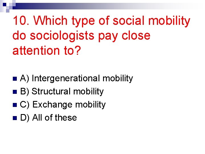 10. Which type of social mobility do sociologists pay close attention to? A) Intergenerational