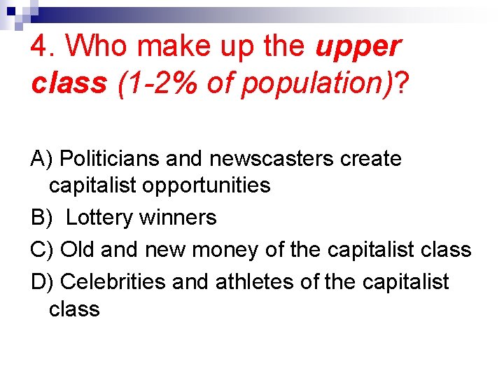 4. Who make up the upper class (1 -2% of population)? A) Politicians and