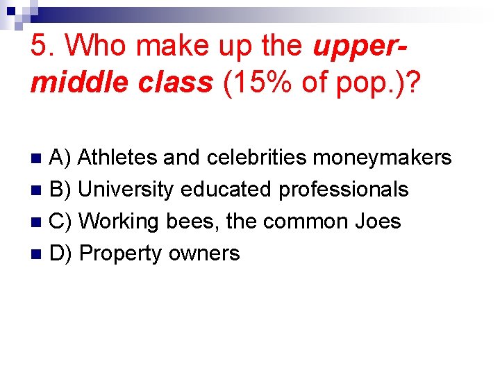 5. Who make up the uppermiddle class (15% of pop. )? A) Athletes and