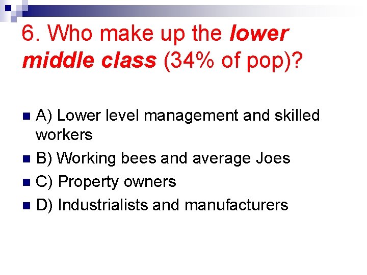 6. Who make up the lower middle class (34% of pop)? A) Lower level