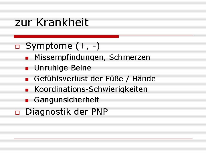 zur Krankheit o Symptome (+, -) n n n o Missempfindungen, Schmerzen Unruhige Beine