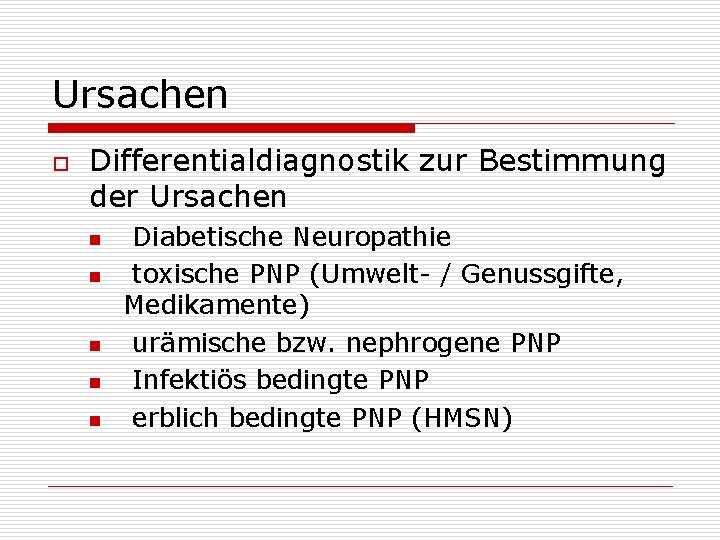 Ursachen o Differentialdiagnostik zur Bestimmung der Ursachen n n Diabetische Neuropathie toxische PNP (Umwelt-