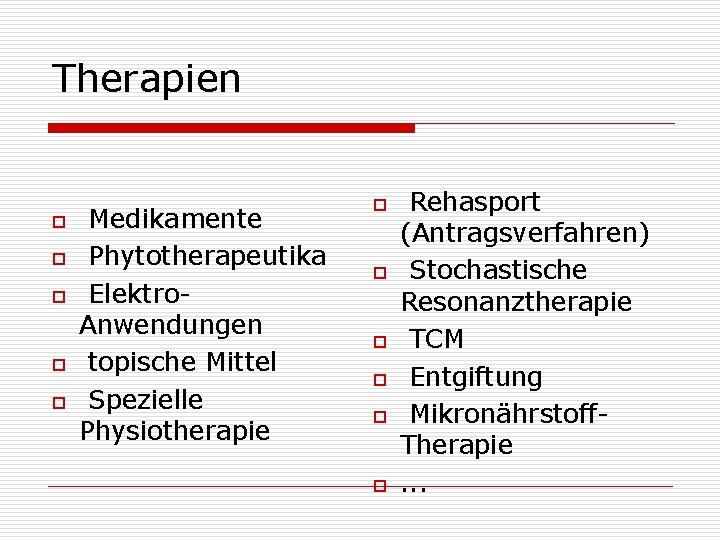 Therapien o o o Medikamente Phytotherapeutika Elektro. Anwendungen topische Mittel Spezielle Physiotherapie o o