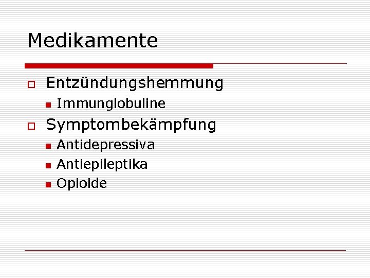 Medikamente o Entzündungshemmung n o Immunglobuline Symptombekämpfung n n n Antidepressiva Antiepileptika Opioide 