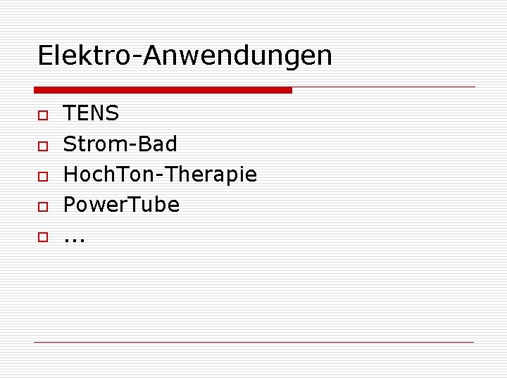 Elektro-Anwendungen o o o TENS Strom-Bad Hoch. Ton-Therapie Power. Tube. . . 