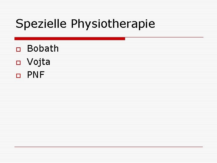 Spezielle Physiotherapie o o o Bobath Vojta PNF 