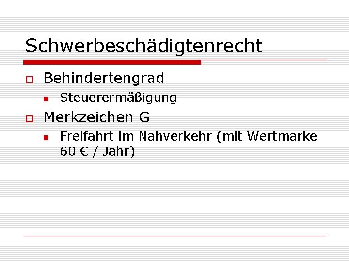 Schwerbeschädigtenrecht o Behindertengrad n o Steuerermäßigung Merkzeichen G n Freifahrt im Nahverkehr (mit Wertmarke