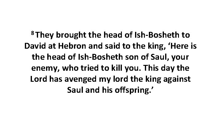 8 They brought the head of Ish-Bosheth to David at Hebron and said to