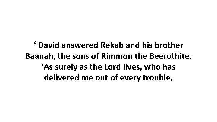 9 David answered Rekab and his brother Baanah, the sons of Rimmon the Beerothite,