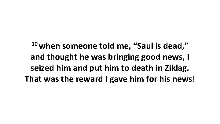 10 when someone told me, “Saul is dead, ” and thought he was bringing