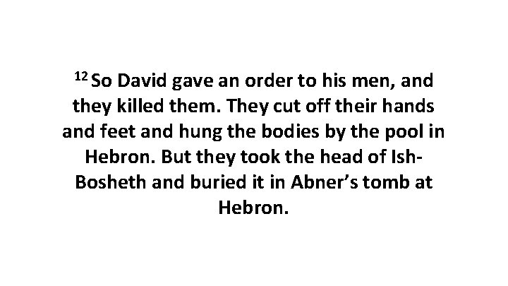 12 So David gave an order to his men, and they killed them. They