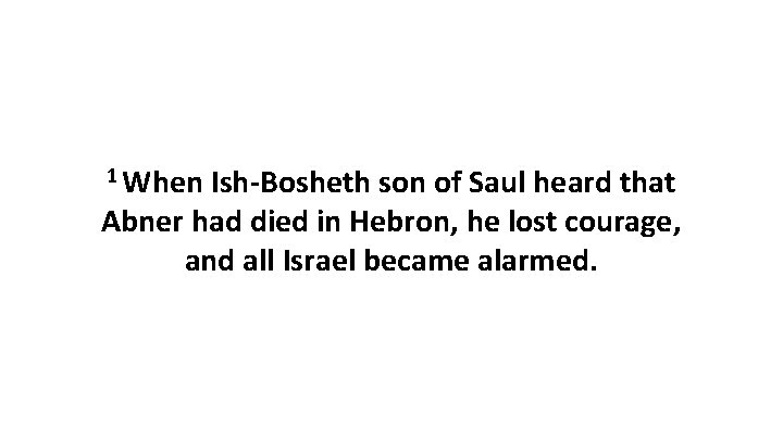 1 When Ish-Bosheth son of Saul heard that Abner had died in Hebron, he