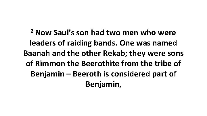 2 Now Saul’s son had two men who were leaders of raiding bands. One