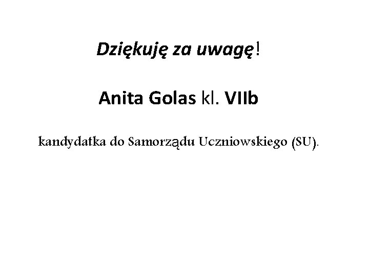 Dziękuję za uwagę! Anita Golas kl. VIIb kandydatka do Samorządu Uczniowskiego (SU). 