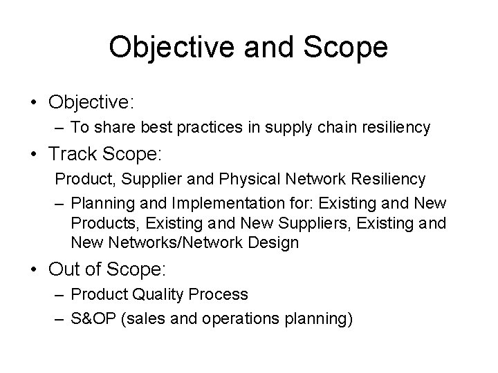 Objective and Scope • Objective: – To share best practices in supply chain resiliency