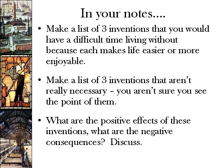 In your notes…. • Make a list of 3 inventions that you would have