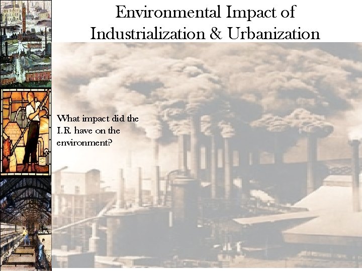 Environmental Impact of Industrialization & Urbanization What impact did the I. R. have on