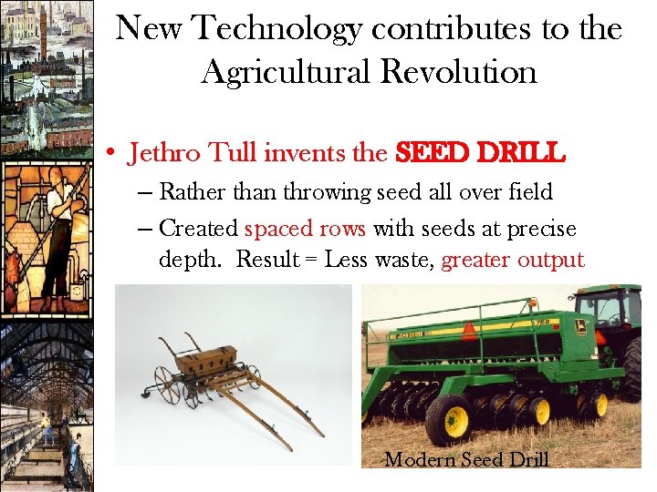 New Technology contributes to the Agricultural Revolution • Jethro Tull invents the SEED DRILL