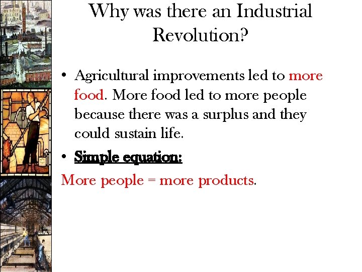 Why was there an Industrial Revolution? • Agricultural improvements led to more food. More