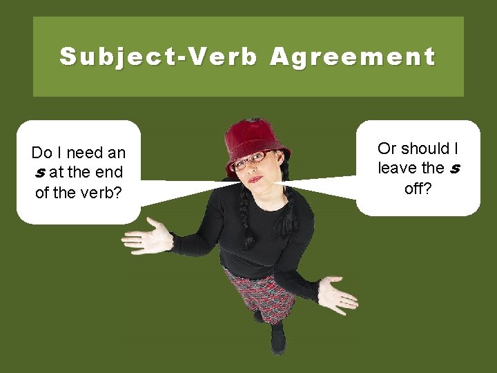 Subject-Verb Agreement Do I need an s at the end of the verb? Or