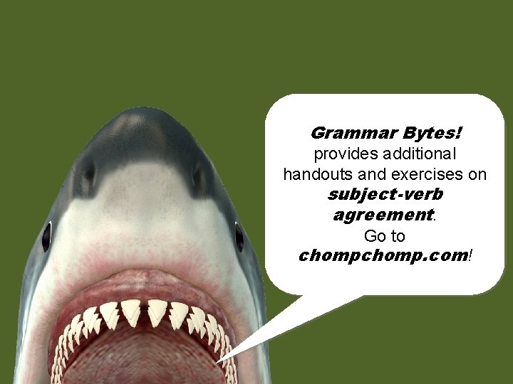 Grammar Bytes! provides additional handouts and exercises on subject-verb agreement. chomp! Go to chomp.