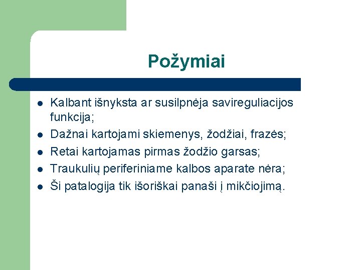Požymiai l l l Kalbant išnyksta ar susilpnėja savireguliacijos funkcija; Dažnai kartojami skiemenys, žodžiai,