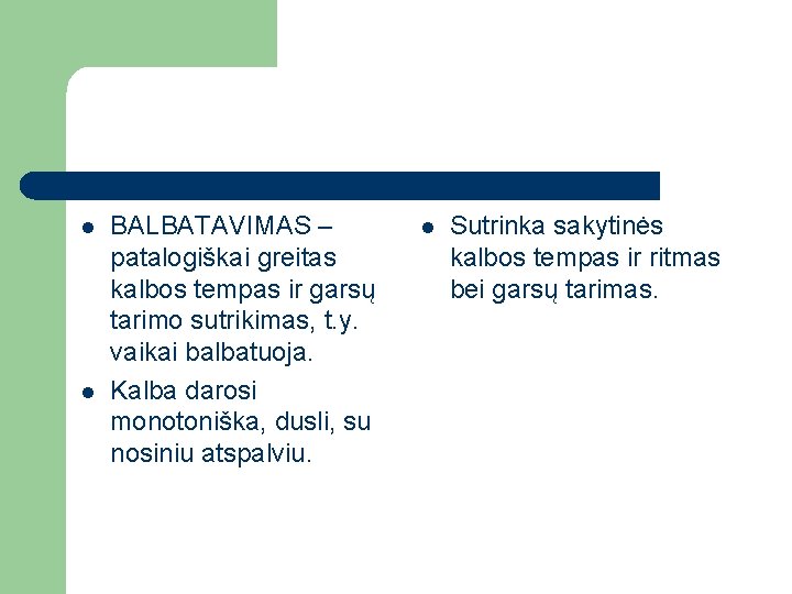 l l BALBATAVIMAS – patalogiškai greitas kalbos tempas ir garsų tarimo sutrikimas, t. y.