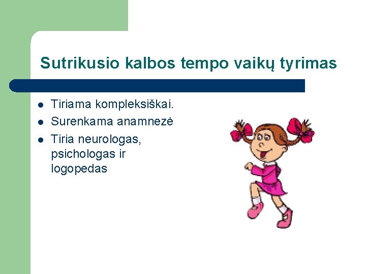 Sutrikusio kalbos tempo vaikų tyrimas l l l Tiriama kompleksiškai. Surenkama anamnezė Tiria neurologas,